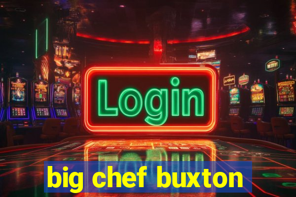 big chef buxton