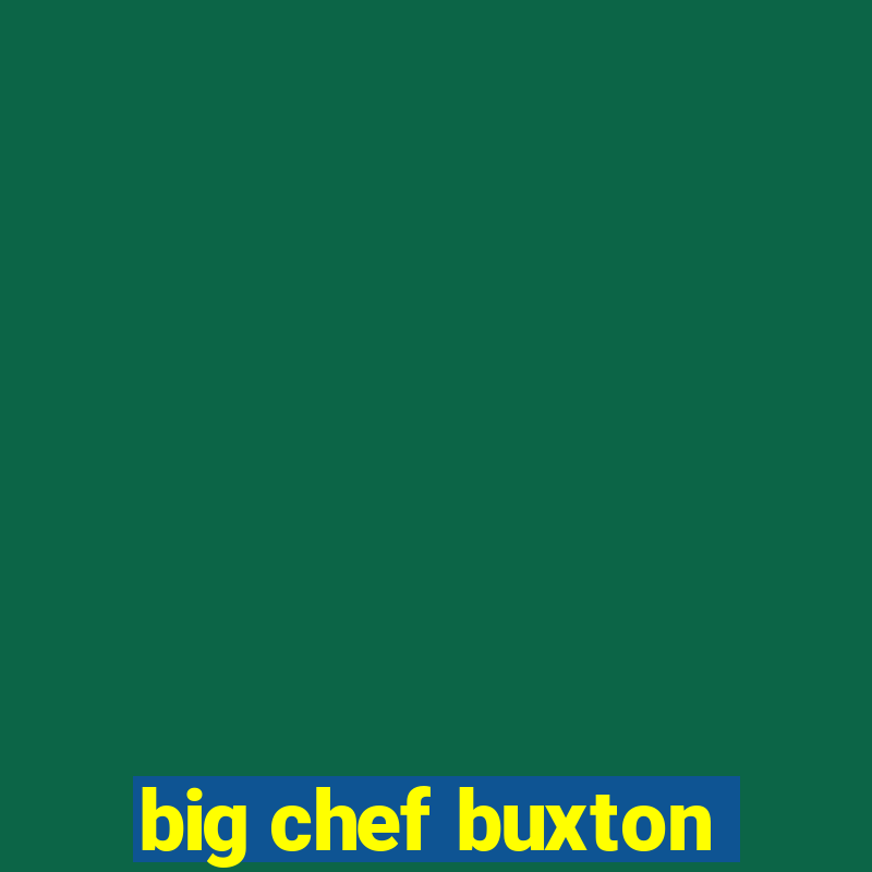 big chef buxton