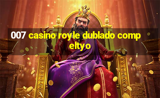 007 casino royle dublado compeltyo