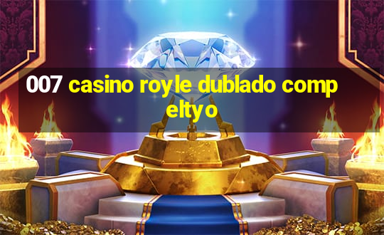 007 casino royle dublado compeltyo