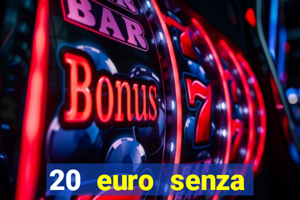 20 euro senza deposito casino