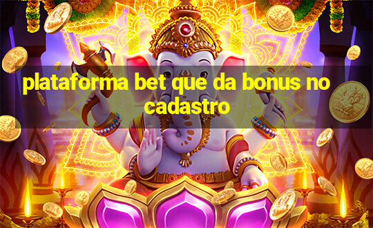 plataforma bet que da bonus no cadastro