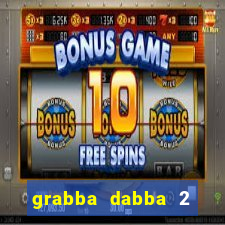 grabba dabba 2 slot game