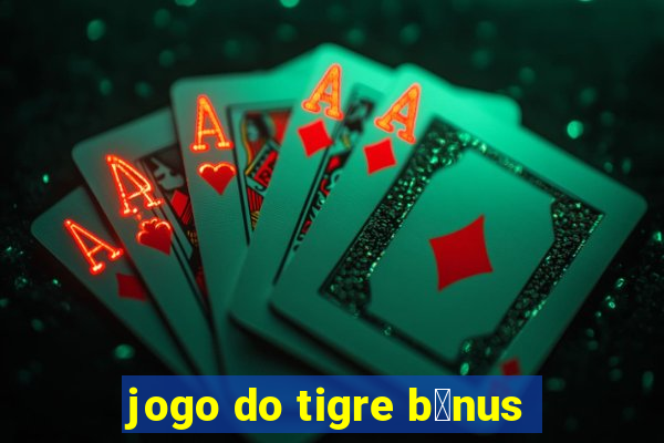 jogo do tigre b么nus