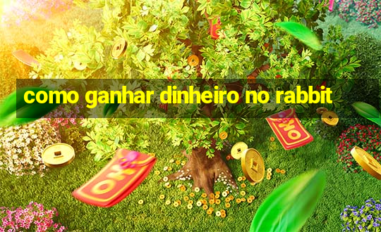 como ganhar dinheiro no rabbit