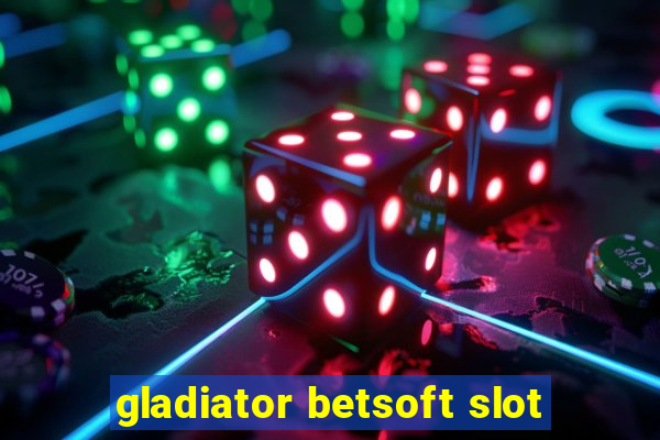 gladiator betsoft slot