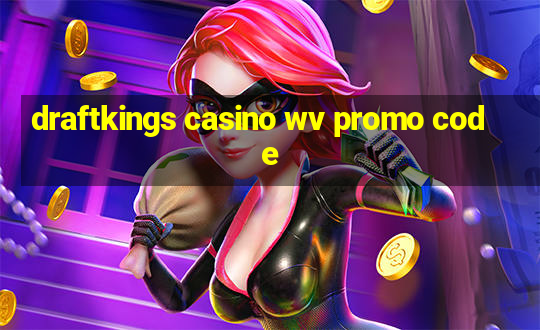 draftkings casino wv promo code