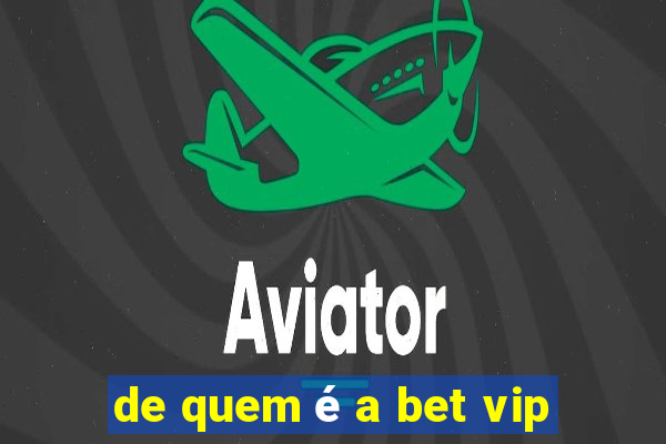 de quem é a bet vip