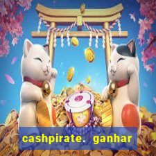 cashpirate. ganhar dinheiro jogando