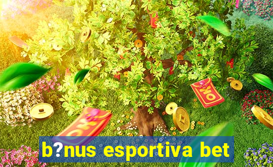 b?nus esportiva bet