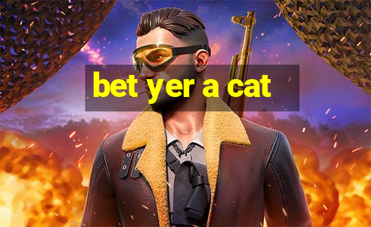 bet yer a cat