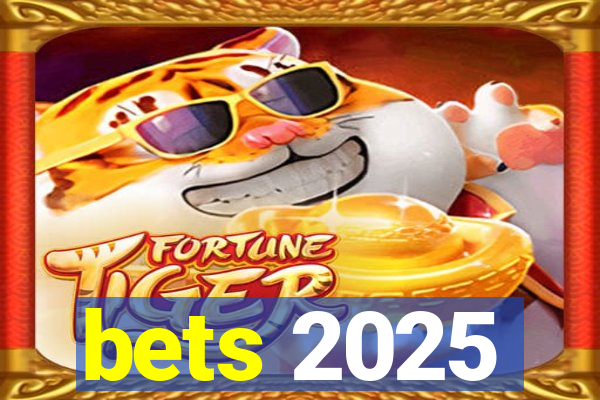 bets 2025