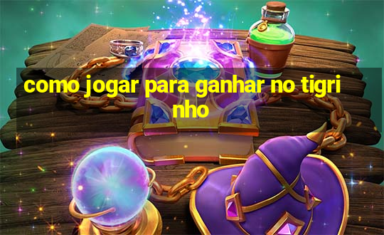 como jogar para ganhar no tigrinho