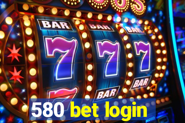 580 bet login