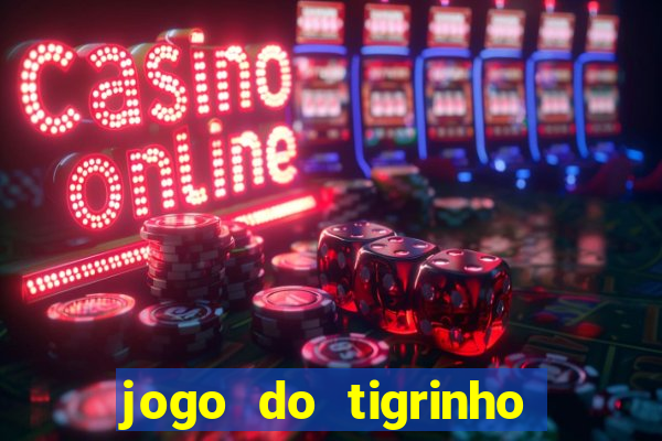 jogo do tigrinho plataforma confiável