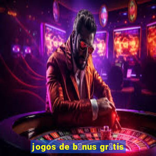 jogos de b么nus gr谩tis