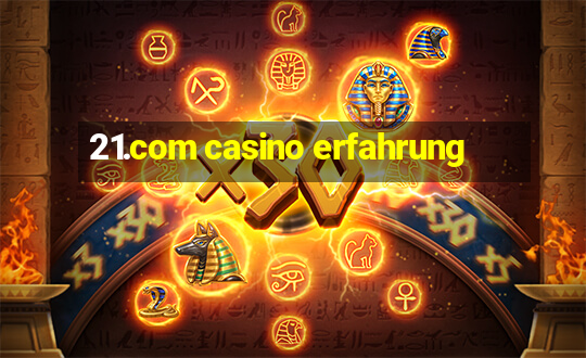 21.com casino erfahrung