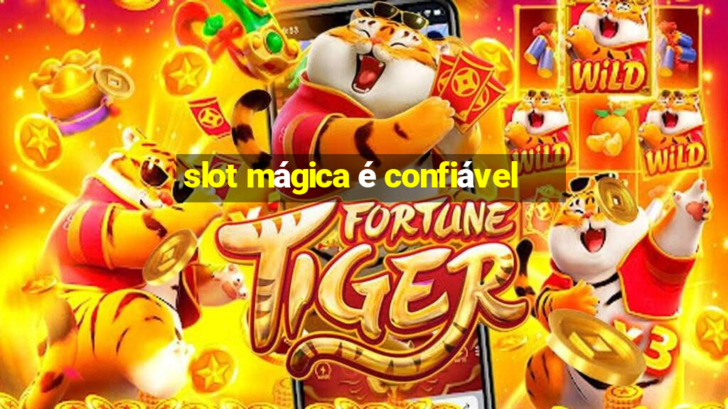 slot mágica é confiável