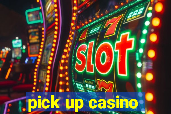 pick up casino