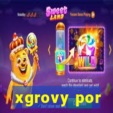 xgrovy por