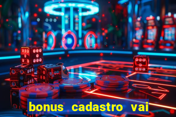 bonus cadastro vai de bet