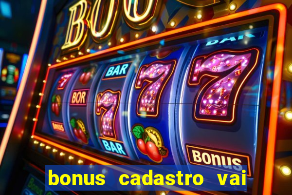 bonus cadastro vai de bet