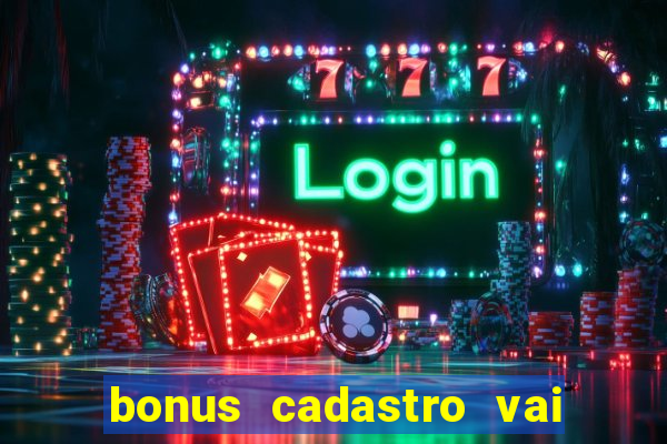 bonus cadastro vai de bet