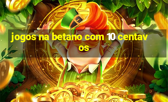 jogos na betano com 10 centavos