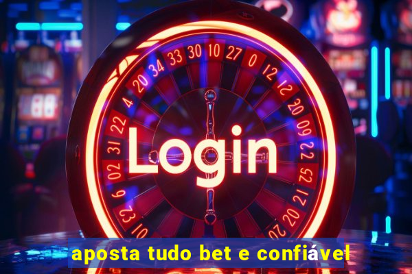 aposta tudo bet e confiável