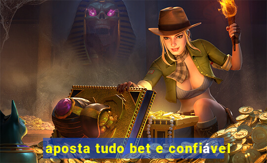 aposta tudo bet e confiável