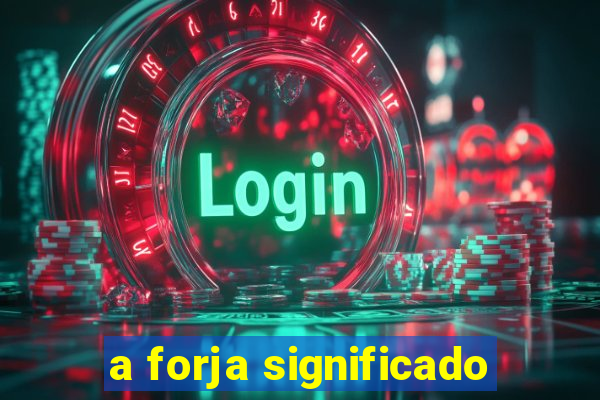 a forja significado