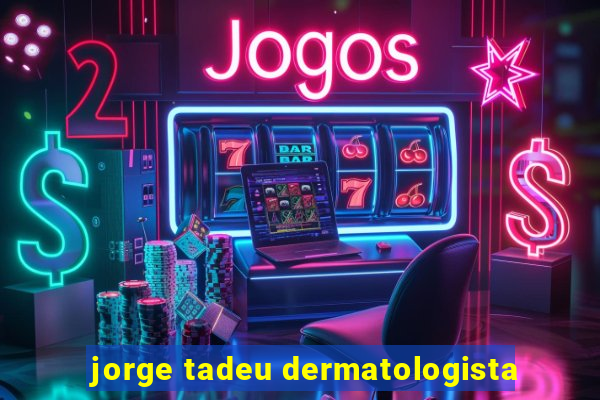 jorge tadeu dermatologista