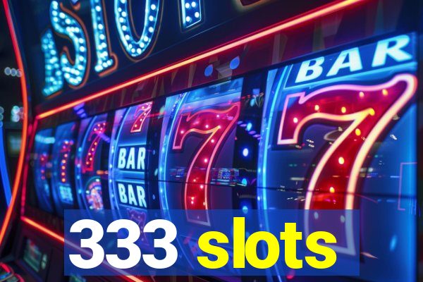 333 slots