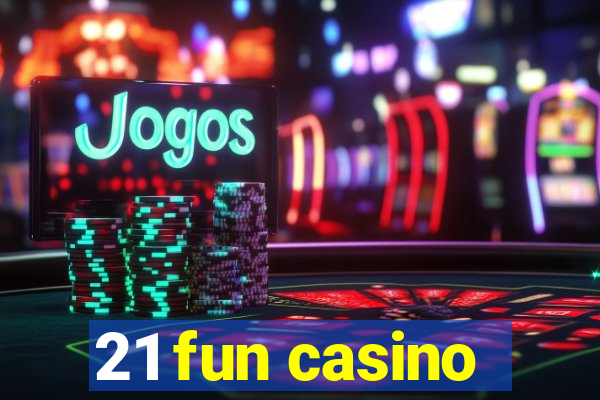 21 fun casino