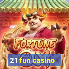 21 fun casino