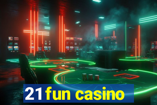 21 fun casino