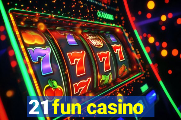 21 fun casino