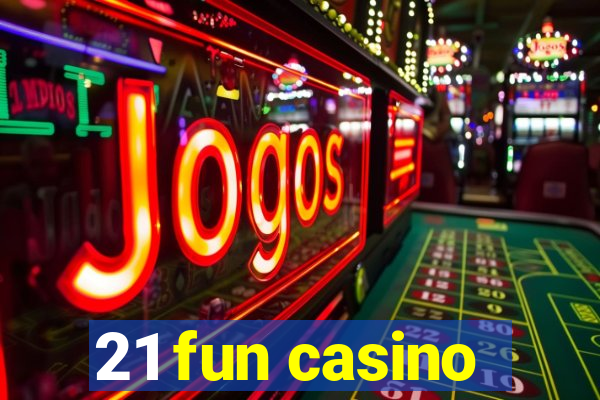 21 fun casino