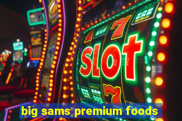 big sams premium foods