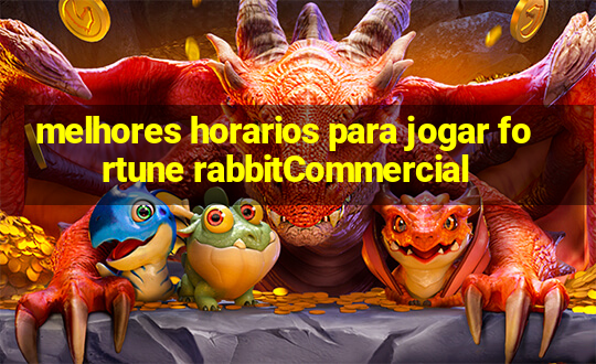 melhores horarios para jogar fortune rabbitCommercial