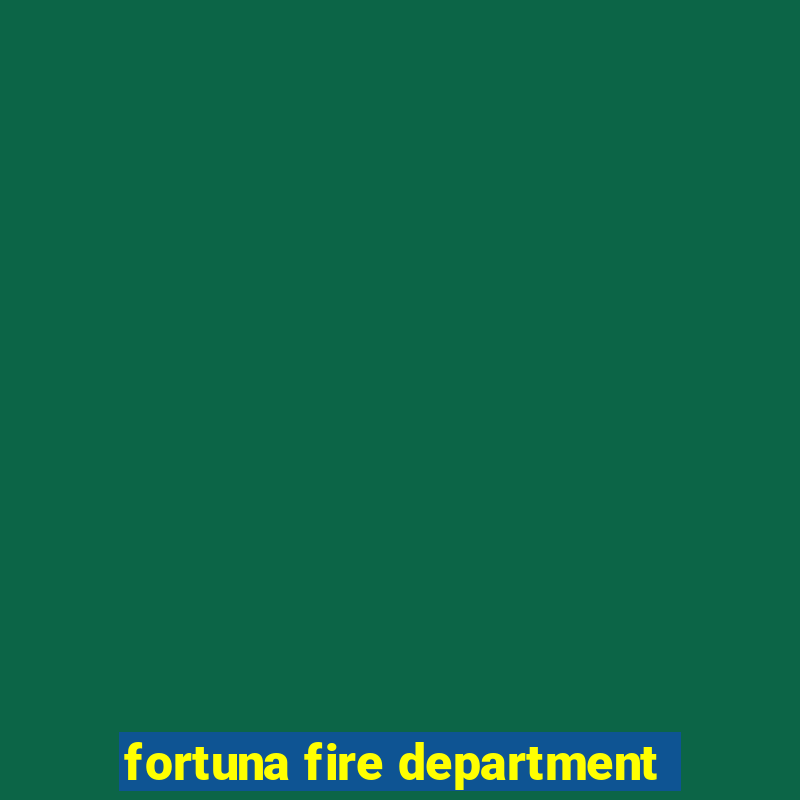 fortuna fire department