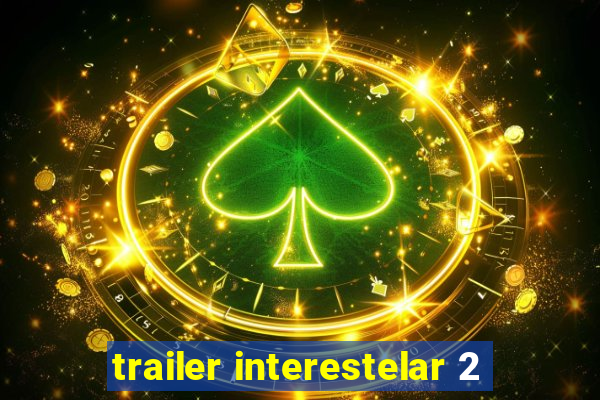 trailer interestelar 2