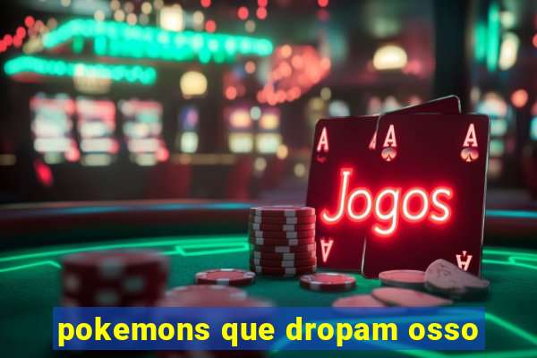 pokemons que dropam osso