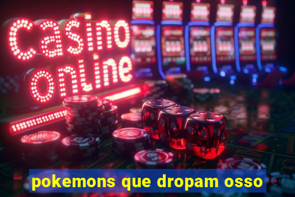 pokemons que dropam osso