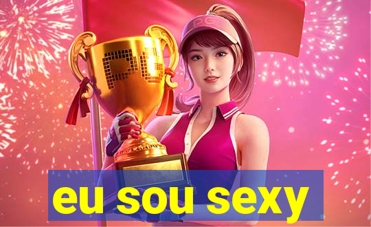 eu sou sexy