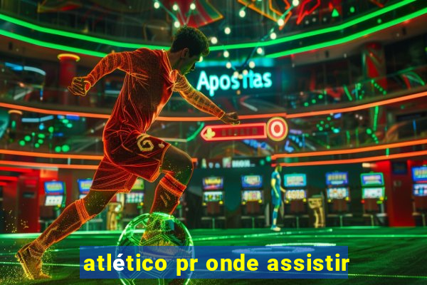 atlético pr onde assistir