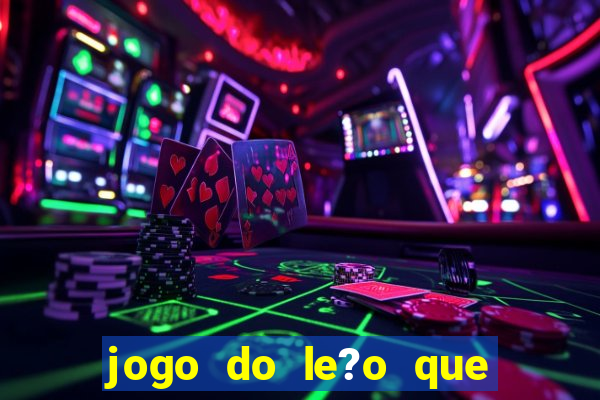 jogo do le?o que ganha dinheiro