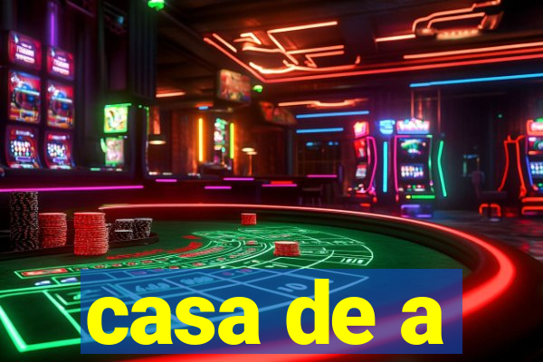 casa de a