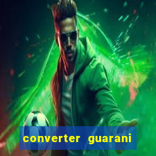 converter guarani em real