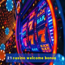 21 casino welcome bonus